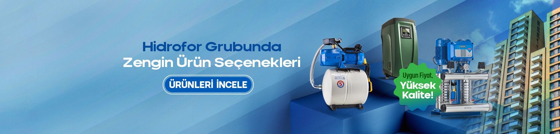 HİDROFOR GURUPLARI, HİDROFOR FİYATLARI, ANKARA HİDROFOR ÜRÜNLERİ, HİDROFOR BAYİSİ, TEK POMPALI HİDROFORLAR, ÇİFT POMPALI HİDROFORLAR, ÜÇ POMPALI HİDROFORLAR, PAKET HİDROFORLAR, EMİŞLİ ÇİFT KADEMELİ HİDROFORLAR, TEK POMPALI KOMPLE PASLANMAZ HİDROFOR, ÇİFT POMPALI KOMPLE PASLANMAZ HİDROFOR, ÜÇ POMPALI KOMPLE PASLANMAZ HİDROFORLAR, 12V 24V DİYAFRAMLI HİDROFORLAR, FREKANS KONVERTÖRLÜ HİDROFORLAR, YANGIN HİDROFORLARI